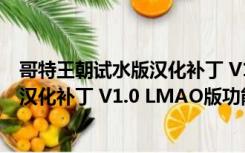 哥特王朝试水版汉化补丁 V1.0 LMAO版（哥特王朝试水版汉化补丁 V1.0 LMAO版功能简介）