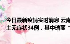 今日最新疫情实时消息 云南11月7日新增本土确诊7例、本土无症状34例，其中瑞丽“3+26”