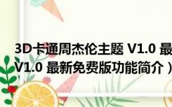 3D卡通周杰伦主题 V1.0 最新免费版（3D卡通周杰伦主题 V1.0 最新免费版功能简介）