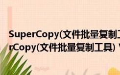 SuperCopy(文件批量复制工具) V3.11 官方绿色版（SuperCopy(文件批量复制工具) V3.11 官方绿色版功能简介）