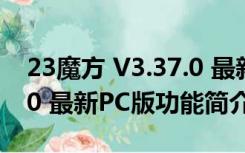 23魔方 V3.37.0 最新PC版（23魔方 V3.37.0 最新PC版功能简介）