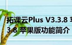 拓课云Plus V3.3.8 苹果版（拓课云Plus V3.3.8 苹果版功能简介）