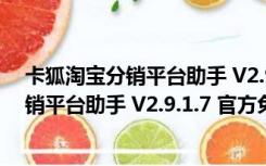 卡狐淘宝分销平台助手 V2.9.1.7 官方免费版（卡狐淘宝分销平台助手 V2.9.1.7 官方免费版功能简介）