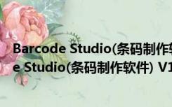 Barcode Studio(条码制作软件) V15.6.0 官方版（Barcode Studio(条码制作软件) V15.6.0 官方版功能简介）