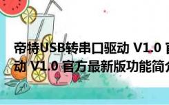 帝特USB转串口驱动 V1.0 官方最新版（帝特USB转串口驱动 V1.0 官方最新版功能简介）