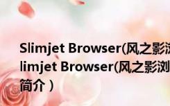 Slimjet Browser(风之影浏览器) V27.0.7.0 官方最新版（Slimjet Browser(风之影浏览器) V27.0.7.0 官方最新版功能简介）