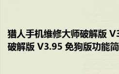 猎人手机维修大师破解版 V3.95 免狗版（猎人手机维修大师破解版 V3.95 免狗版功能简介）