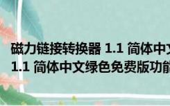 磁力链接转换器 1.1 简体中文绿色免费版（磁力链接转换器 1.1 简体中文绿色免费版功能简介）