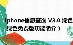 iphone信息查询 V3.0 绿色免费版（iphone信息查询 V3.0 绿色免费版功能简介）