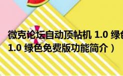 微克论坛自动顶帖机 1.0 绿色免费版（微克论坛自动顶帖机 1.0 绿色免费版功能简介）