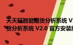 天天旺智能期货分析系统 V2.0 官方安装版（天天旺智能期货分析系统 V2.0 官方安装版功能简介）