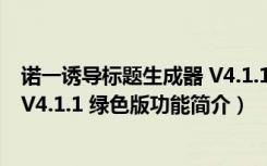 诺一诱导标题生成器 V4.1.1 绿色版（诺一诱导标题生成器 V4.1.1 绿色版功能简介）