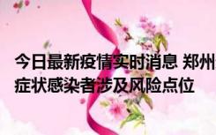 今日最新疫情实时消息 郑州通报新增新冠肺炎确诊病例和无症状感染者涉及风险点位