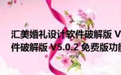 汇美婚礼设计软件破解版 V5.0.2 免费版（汇美婚礼设计软件破解版 V5.0.2 免费版功能简介）