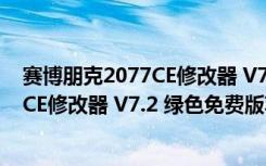 赛博朋克2077CE修改器 V7.2 绿色免费版（赛博朋克2077CE修改器 V7.2 绿色免费版功能简介）