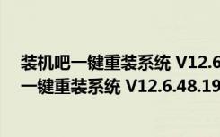 装机吧一键重装系统 V12.6.48.1900 官方最新版（装机吧一键重装系统 V12.6.48.1900 官方最新版功能简介）