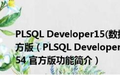 PLSQL Developer15(数据库管理软件) V15.0.2.2054 官方版（PLSQL Developer15(数据库管理软件) V15.0.2.2054 官方版功能简介）