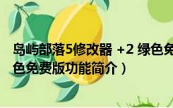 岛屿部落5修改器 +2 绿色免费版（岛屿部落5修改器 +2 绿色免费版功能简介）