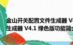 金山开关配置文件生成器 V4.1 绿色版（金山开关配置文件生成器 V4.1 绿色版功能简介）