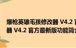 爆枪英雄毛孩修改器 V4.2 官方最新版（爆枪英雄毛孩修改器 V4.2 官方最新版功能简介）