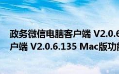 政务微信电脑客户端 V2.0.6.135 Mac版（政务微信电脑客户端 V2.0.6.135 Mac版功能简介）