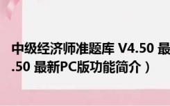 中级经济师准题库 V4.50 最新PC版（中级经济师准题库 V4.50 最新PC版功能简介）