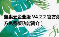 坚果云企业版 V4.2.2 官方免费版（坚果云企业版 V4.2.2 官方免费版功能简介）