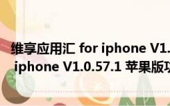 维享应用汇 for iphone V1.0.57.1 苹果版（维享应用汇 for iphone V1.0.57.1 苹果版功能简介）