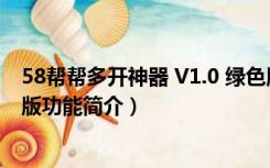 58帮帮多开神器 V1.0 绿色版（58帮帮多开神器 V1.0 绿色版功能简介）