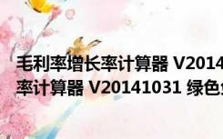 毛利率增长率计算器 V20141031 绿色免费版（毛利率增长率计算器 V20141031 绿色免费版功能简介）