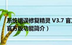 系统错误修复精灵 V3.7 官方版（系统错误修复精灵 V3.7 官方版功能简介）