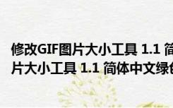 修改GIF图片大小工具 1.1 简体中文绿色免费版（修改GIF图片大小工具 1.1 简体中文绿色免费版功能简介）