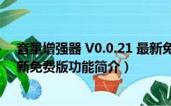 音量增强器 V0.0.21 最新免费版（音量增强器 V0.0.21 最新免费版功能简介）