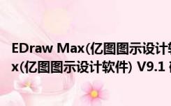 EDraw Max(亿图图示设计软件) V9.1 破解版（EDraw Max(亿图图示设计软件) V9.1 破解版功能简介）