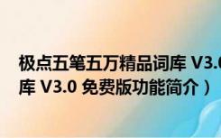 极点五笔五万精品词库 V3.0 免费版（极点五笔五万精品词库 V3.0 免费版功能简介）