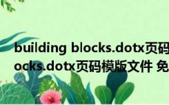 building blocks.dotx页码模版文件 免费版（building blocks.dotx页码模版文件 免费版功能简介）