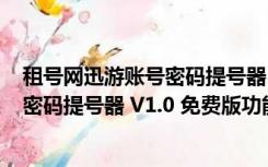 租号网迅游账号密码提号器 V1.0 免费版（租号网迅游账号密码提号器 V1.0 免费版功能简介）