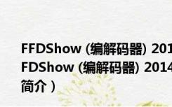 FFDShow (编解码器) 2014.09.29 x64 多语官方最新版（FFDShow (编解码器) 2014.09.29 x64 多语官方最新版功能简介）