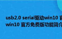 usb2.0 serial驱动win10 官方免费版（usb2.0 serial驱动win10 官方免费版功能简介）