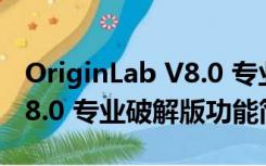 OriginLab V8.0 专业破解版（OriginLab V8.0 专业破解版功能简介）