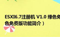 ESXI6.7注册机 V1.0 绿色免费版（ESXI6.7注册机 V1.0 绿色免费版功能简介）