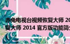 赤兔电视台视频恢复大师 2014 官方版（赤兔电视台视频恢复大师 2014 官方版功能简介）