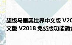 超级马里奥世界中文版 V2018 免费版（超级马里奥世界中文版 V2018 免费版功能简介）