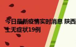 今日最新疫情实时消息 陕西11月7日新增本土确诊13例、本土无症状19例