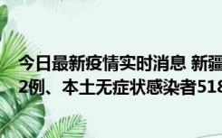 今日最新疫情实时消息 新疆乌鲁木齐市新增本土确诊病例32例、本土无症状感染者518例