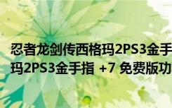 忍者龙剑传西格玛2PS3金手指 +7 免费版（忍者龙剑传西格玛2PS3金手指 +7 免费版功能简介）