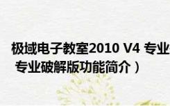 极域电子教室2010 V4 专业破解版（极域电子教室2010 V4 专业破解版功能简介）