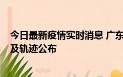 今日最新疫情实时消息 广东阳江市新增1例确诊病例，详情及轨迹公布