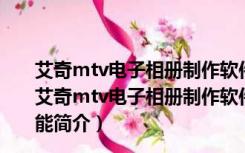 艾奇mtv电子相册制作软件注册码工具 V1.0 绿色免费版（艾奇mtv电子相册制作软件注册码工具 V1.0 绿色免费版功能简介）