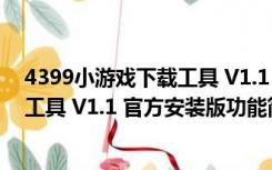 4399小游戏下载工具 V1.1 官方安装版（4399小游戏下载工具 V1.1 官方安装版功能简介）